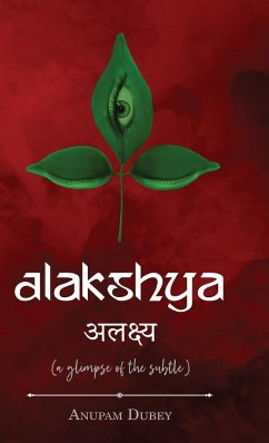 Alakshya - (a glimpse of the subtle) - Dubey, Anupam