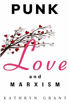 Punk, Love and Marxism - Grant, Kathryn