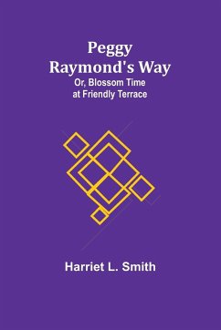 Peggy Raymond's Way; Or, Blossom Time at Friendly Terrace - Smith, Harriet L.