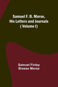 Samuel F. B. Morse, His Letters and Journals ( Volume I) - Morse, Samuel Finley