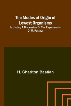 The modes of origin of lowest organisms; Including a discussion of the experiments of M. Pasteur - Bastian, H. Charlton