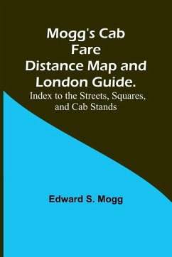 Mogg's Cab Fare Distance Map and London Guide.; Index to the Streets, Squares, and Cab Stands. - Mogg, Edward S.