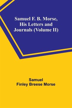 Samuel F. B. Morse, His Letters and Journals (Volume II) - Morse, Samuel Finley