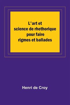 L'art et science de rhethorique pour faire rigmes et ballades - Croy, Henri De