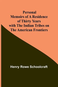 Personal Memoirs of a Residence of Thirty Years with the Indian Tribes on the American Frontiers - Schoolcraft, Henry Rowe