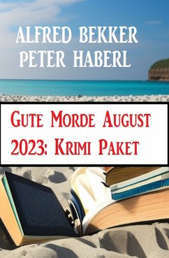 Gute Morde August 2023: Krimi Paket (eBook, ePUB) - Bekker, Alfred; Haberl, Peter