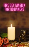 Fire Sex Magick for Beginners (eBook, ePUB)