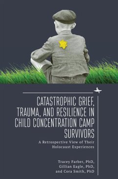 Catastrophic Grief, Trauma, and Resilience in Child Concentration Camp Survivors (eBook, ePUB) - Farber, Tracey Rori; Eagle, Gillian; Smith, Cora