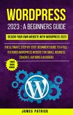 Wordpress 2023 A Beginners Guide : Design Your Own Website With WordPress 2023 (eBook, ePUB)