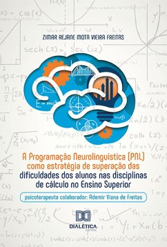 A Programação Neurolinguística (PNL) como estratégia de superação das dificuldades dos alunos nas disciplinas de cálculo no Ensino Superior (eBook, ePUB) - Freitas, Zimar Rejane Mota Vieira
