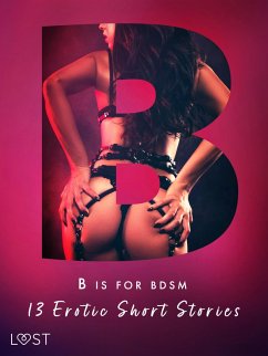 B is for BDSM: 13 Erotic Short Stories (eBook, ePUB) - Stigsdotter, Saga; Norrbin, Sandra; Wiese, Reiner Larsen; Curant, Catrina; Pazdzierny, Victoria; Jonsson, Valery; Fritzson, Sofia; Alvén, Nina; Tempest, Christina; Olsson, Sara; Jones, Julie