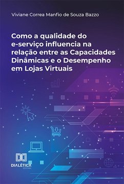 Como a qualidade do e-serviço influencia na relação entre as Capacidades Dinâmicas e o Desempenho em Lojas Virtuais (eBook, ePUB) - Bazzo, Viviane Correa Manfio de Souza