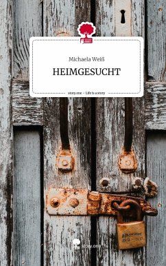 HEIMGESUCHT. Life is a Story - story.one - Weiß, Michaela