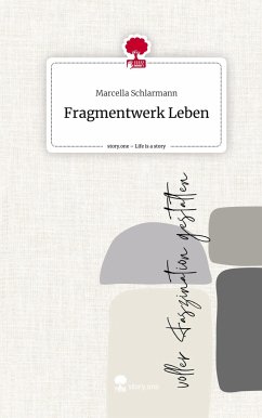 Fragmentwerk Leben. Life is a Story - story.one - Schlarmann, Marcella