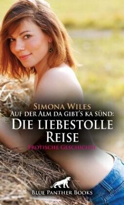 Auf der Alm da gibt's ka sünd: Die liebestolle Reise   Erotische Geschichte + 2 weitere Geschichten - Wiles, Simona;Garver, Rose;Rutherford, Susie