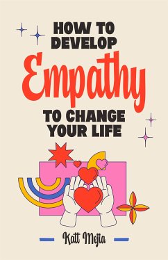 How To Develop Empathy To Change Your Life (eBook, ePUB) - Mejia, Katt