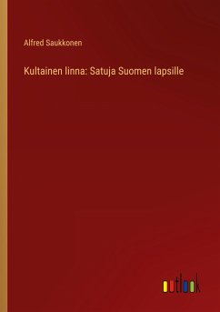 Kultainen linna: Satuja Suomen lapsille