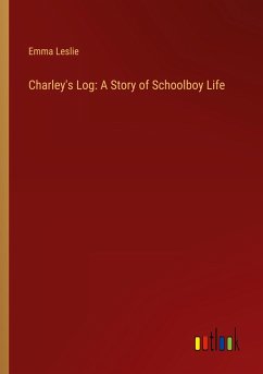 Charley's Log: A Story of Schoolboy Life - Leslie, Emma