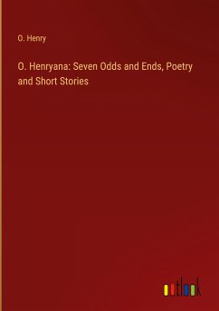 O. Henryana: Seven Odds and Ends, Poetry and Short Stories - Henry, O.
