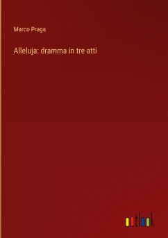 Alleluja: dramma in tre atti - Praga, Marco