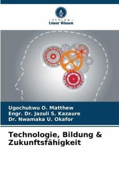 Technologie, Bildung & Zukunftsfähigkeit - O. Matthew, Ugochukwu;S. Kazaure, Engr. Dr. Jazuli;U. Okafor, Dr. Nwamaka