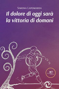 Il dolore di oggi sarà la vittoria di domani (eBook, ePUB) - Lapomarda, Simona