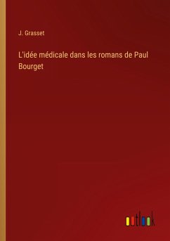L'idée médicale dans les romans de Paul Bourget - Grasset, J.
