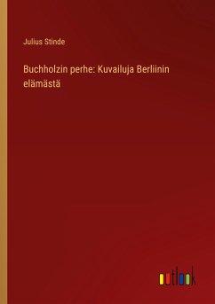 Buchholzin perhe: Kuvailuja Berliinin elämästä - Stinde, Julius