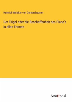 Der Flügel oder die Beschaffenheit des Piano's in allen Formen - Welcker von Gontershausen, Heinrich