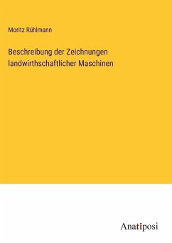 Beschreibung der Zeichnungen landwirthschaftlicher Maschinen - Rühlmann, Moritz