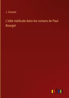 L'idée médicale dans les romans de Paul Bourget - Grasset, J.