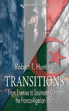 Transitions: From Enemies to Soulmates During the Franco-Algerian War (eBook, ePUB) - Hunting, Robert T