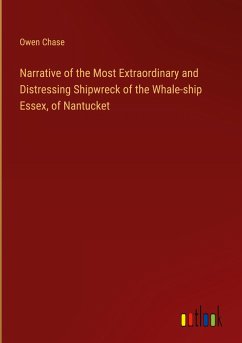 Narrative of the Most Extraordinary and Distressing Shipwreck of the Whale-ship Essex, of Nantucket - Chase, Owen
