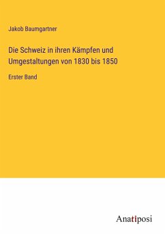 Die Schweiz in ihren Kämpfen und Umgestaltungen von 1830 bis 1850 - Baumgartner, Jakob