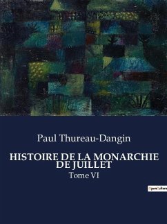 HISTOIRE DE LA MONARCHIE DE JUILLET - Thureau-Dangin, Paul