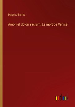Amori et dolori sacrum: La mort de Venise - Barrès, Maurice