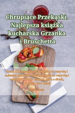 Chrupi¿ce Przek¿ski. Najlepsza ksi¿¿ka kucharska Grzanka i Bruschetta - Maja Górska
