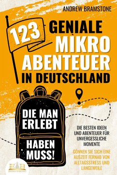 123 geniale Mikroabenteuer in Deutschland, die man erlebt haben muss!: Die besten Ideen und Abenteuer für unvergessliche Momente - Gönnen Sie sich eine Auszeit fernab von Alltagsstress und Langeweile - Bramstone, Andrew