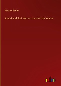 Amori et dolori sacrum: La mort de Venise - Barrès, Maurice
