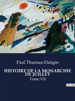 HISTOIRE DE LA MONARCHIE DE JUILLET - Thureau-Dangin, Paul