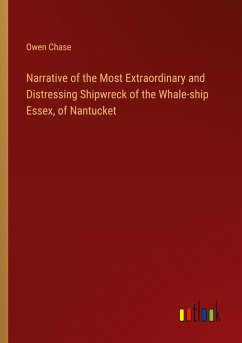 Narrative of the Most Extraordinary and Distressing Shipwreck of the Whale-ship Essex, of Nantucket - Chase, Owen
