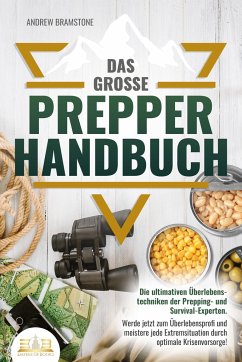 Das große PREPPER HANDBUCH: Die ultimativen Überlebenstechniken der Prepping- und Survival-Experten. Werde jetzt zum Überlebensprofi und meistere jede Extremsituation durch optimale Krisenvorsorge! - Bramstone, Andrew