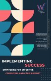 Implementing Success: Strategies for Effective Caregiving and Care Support (eBook, ePUB)
