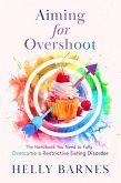 Aiming for Overshoot - The Handbook You Need to Overcome a Restrictive Eating Disorder (eBook, ePUB) Aiming for Overshoot - The Handbook You Need to Overcome a Restrictive Eating Disorder (eBook, ePUB)