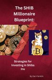 The SHIB Millionaire Blueprint: Strategies for Investing in Shiba Inu (eBook, ePUB)