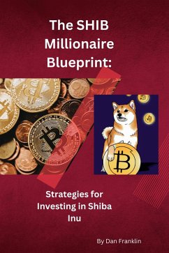 The SHIB Millionaire Blueprint: Strategies for Investing in Shiba Inu (eBook, ePUB) - Franklin, Dan
