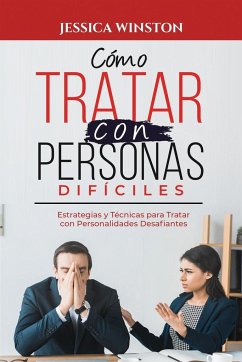 Cómo Tratar Con Personas Difíciles: Estrategias y Técnicas para Tratar con Personalidades Desafiantes - Winston, Jessica