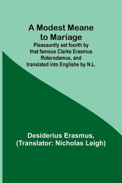 A Modest Meane to Mariage; Pleasauntly set foorth by that famous Clarke Erasmus Roterodamus, and translated into Englishe by N.L. - Erasmus, Desiderius