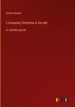 L'invasore; Dramma in tre atti - Vivanti, Annie