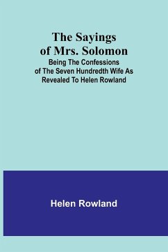 The Sayings of Mrs. Solomon; being the confessions of the seven hundredth wife as revealed to Helen Rowland - Rowland, Helen